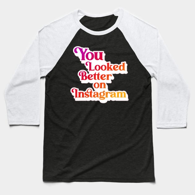 You Looked Better on Instagram Baseball T-Shirt by darklordpug